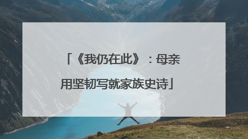 《我仍在此》：母亲用坚韧写就家族史诗
