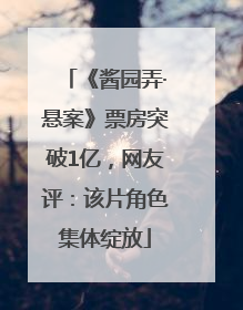 《酱园弄·悬案》票房突破1亿，网友评：该片角色集体绽放