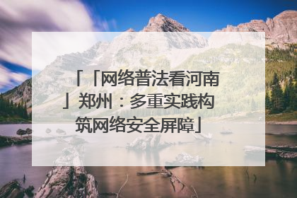 「网络普法看河南」郑州：多重实践构筑网络安全屏障
