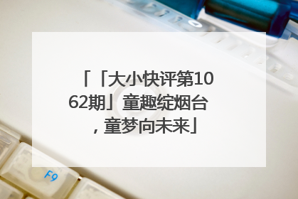 「大小快评第1062期」童趣绽烟台，童梦向未来