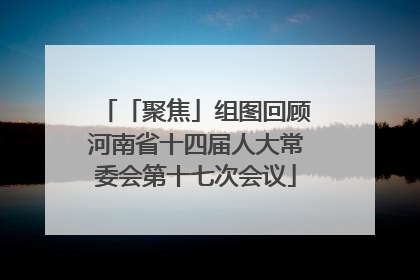 「聚焦」组图回顾河南省十四届人大常委会第十七次会议