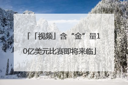 「视频」含“金”量10亿美元比赛即将来临
