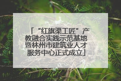 “红旗渠工匠”产教融合实践示范基地暨林州市建筑业人才服务中心正式成立