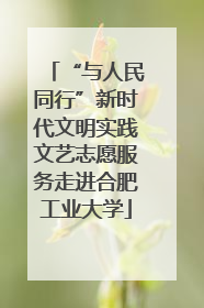 “与人民同行”新时代文明实践文艺志愿服务走进合肥工业大学