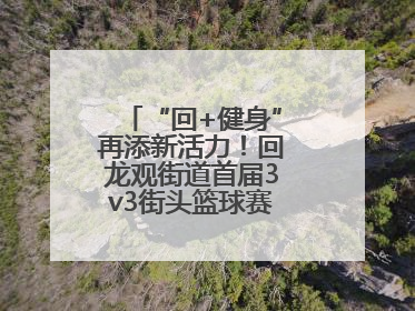 “回+健身”再添新活力！回龙观街道首届3v3街头篮球赛点燃夏日激情