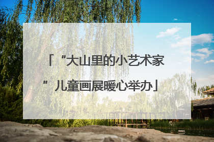 “大山里的小艺术家”儿童画展暖心举办
