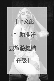 “文旅 +”助推洋县旅游提档升级