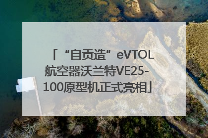 “自贡造”eVTOL航空器沃兰特VE25-100原型机正式亮相