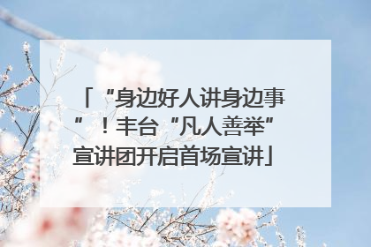 “身边好人讲身边事”！丰台“凡人善举”宣讲团开启首场宣讲