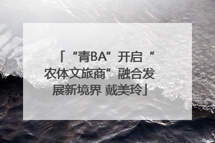 “青BA”开启“农体文旅商”融合发展新境界 戴美玲