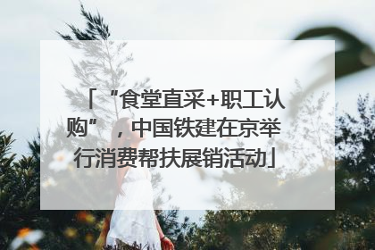 “食堂直采+职工认购”，中国铁建在京举行消费帮扶展销活动