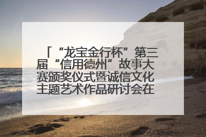 “龙宝金行杯”第三届“信用德州”故事大赛颁奖仪式暨诚信文化主题艺术作品研讨会在山东德州举办