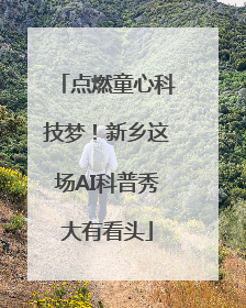 点燃童心科技梦！新乡这场AI科普秀大有看头