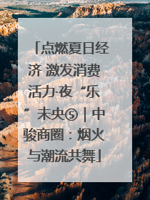 点燃夏日经济 激发消费活力·夜“乐”未央⑤｜中骏商圈：烟火与潮流共舞