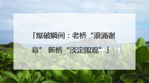 爆破瞬间：老桥“浪涌谢幕” 新桥“淡定围观”