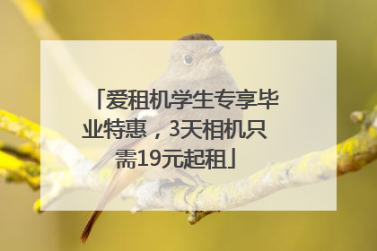 爱租机学生专享毕业特惠，3天相机只需19元起租