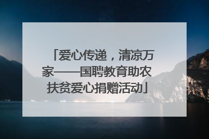 爱心传递，清凉万家——国聘教育助农扶贫爱心捐赠活动