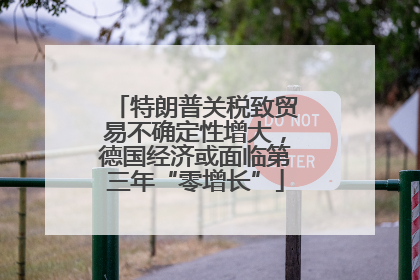 特朗普关税致贸易不确定性增大，德国经济或面临第三年“零增长”
