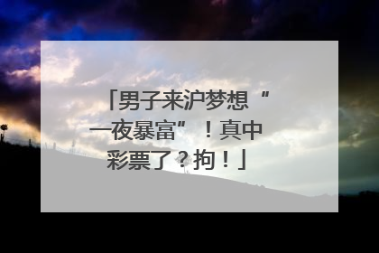男子来沪梦想“一夜暴富”！真中彩票了？拘！