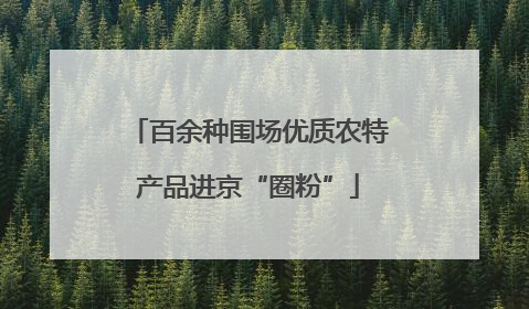 百余种围场优质农特产品进京“圈粉”