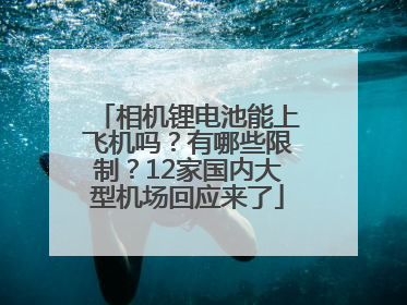 相机锂电池能上飞机吗？有哪些限制？12家国内大型机场回应来了