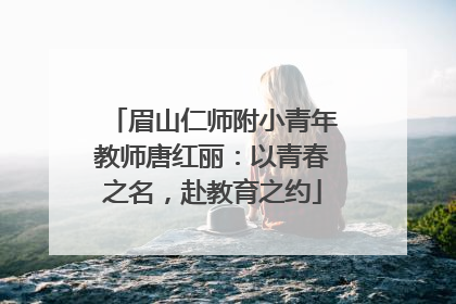 眉山仁师附小青年教师唐红丽：以青春之名，赴教育之约