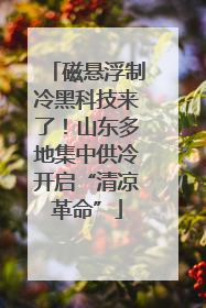 磁悬浮制冷黑科技来了！山东多地集中供冷开启“清凉革命”