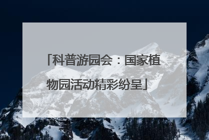 科普游园会：国家植物园活动精彩纷呈