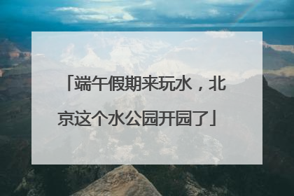 端午假期来玩水，北京这个水公园开园了