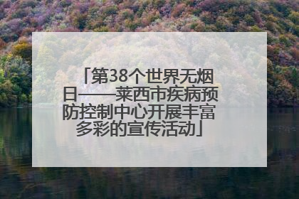 第38个世界无烟日——莱西市疾病预防控制中心开展丰富多彩的宣传活动