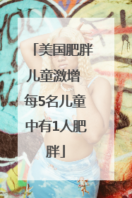 美国肥胖儿童激增 每5名儿童中有1人肥胖