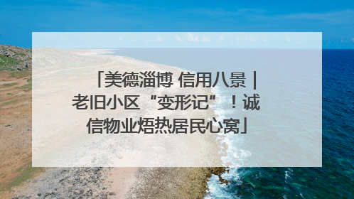 美德淄博 信用八景｜老旧小区“变形记”！诚信物业焐热居民心窝