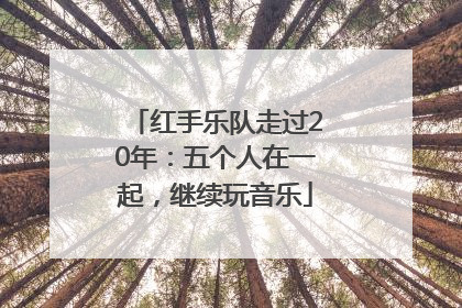 红手乐队走过20年：五个人在一起，继续玩音乐
