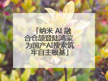 纳米 AI 融合仓颉登陆鸿蒙 为国产AI搜索筑牢自主根基