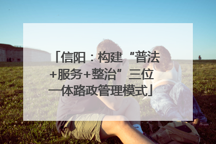 信阳：构建“普法+服务+整治”三位一体路政管理模式