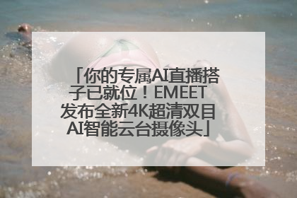 你的专属AI直播搭子已就位！EMEET发布全新4K超清双目AI智能云台摄像头