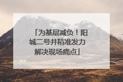 为基层减负！阳城二号井精准发力解决现场痛点