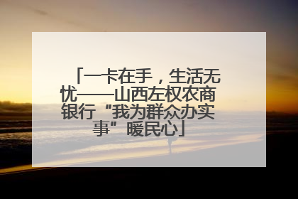 一卡在手，生活无忧——山西左权农商银行“我为群众办实事”暖民心