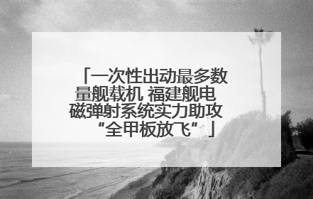 一次性出动最多数量舰载机 福建舰电磁弹射系统实力助攻“全甲板放飞”