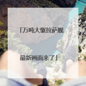 万吨大驱拉萨舰最新画面来了