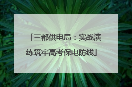 三都供电局：实战演练筑牢高考保电防线