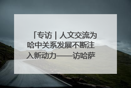 专访｜人文交流为哈中关系发展不断注入新动力——访哈萨克斯坦文化与信息部部长巴拉耶娃