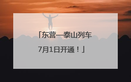 东营—泰山列车7月1日开通！