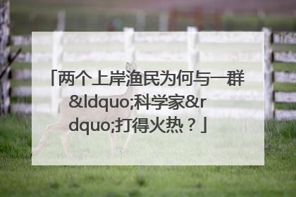 两个上岸渔民为何与一群“科学家”打得火热？