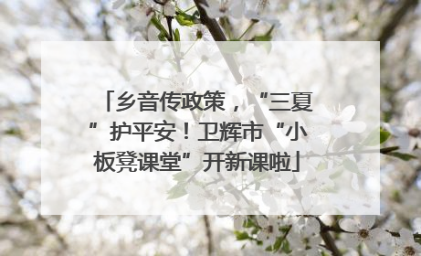 乡音传政策，“三夏”护平安！卫辉市“小板凳课堂”开新课啦