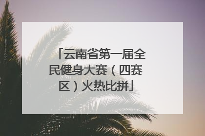 云南省第一届全民健身大赛（四赛区）火热比拼