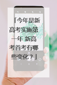 今年是新高考实施第一年 新高考首考有哪些变化？