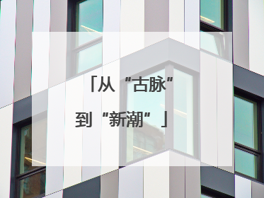 从“古脉”到“新潮”