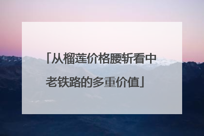 从榴莲价格腰斩看中老铁路的多重价值