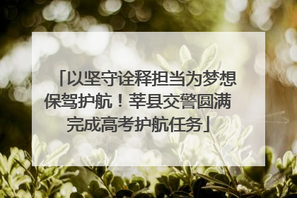 以坚守诠释担当为梦想保驾护航！莘县交警圆满完成高考护航任务